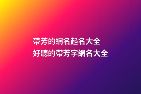 帶芳的網名起名大全 好聽的帶芳字網名大全
